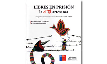 Libres en Prisión. La otra artesanía. Arte-factos creados en dictadura / Chile 1973-1990 (ALeP)