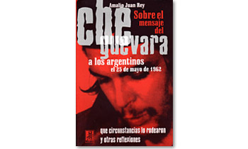 Sobre el mensaje del Che Guevara a los argentinos el 25 de mayo de 1962. Que circunstancias lo rodean y otras reflexiones.
