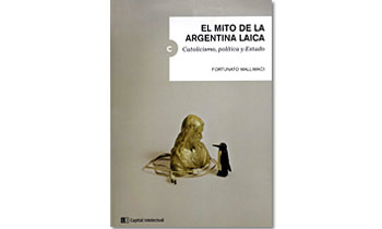 El mito de la Argentina laica. Catolicismo, política y Estado.