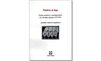 Palabras en fuga. Poemas carcelarios y concentracionarios de la dictadura argentina (1976-1983).