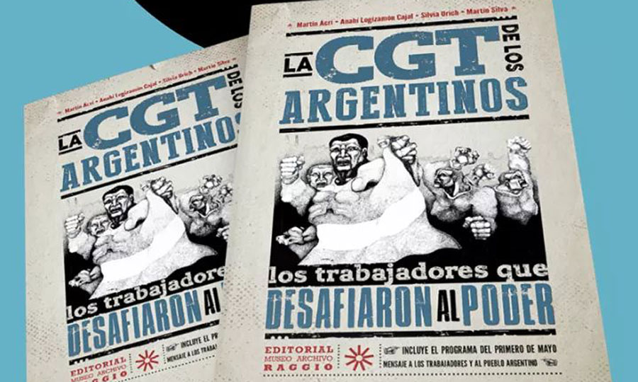 La CGT de los argentinos. Los trabajadores que desafiaron al poder
